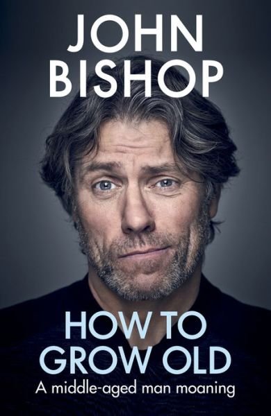 Cover for John Bishop · How to Grow Old: A middle-aged man moaning (Gebundenes Buch) (2019)
