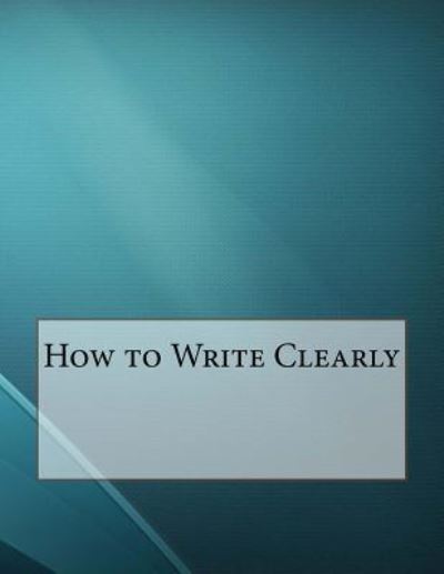 How to Write Clearly - Edwin A Abbott - Books - Createspace Independent Publishing Platf - 9781530181391 - February 28, 2016