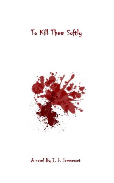 Cover for J B Sommerset · To Kill Them Softly (Paperback Book) (2016)