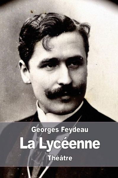 La Lyceenne - Georges Feydeau - Książki - Createspace Independent Publishing Platf - 9781539188391 - 2 października 2016