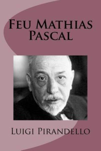 Feu Mathias Pascal - Luigi Pirandello - Boeken - Createspace Independent Publishing Platf - 9781539740391 - 25 oktober 2016