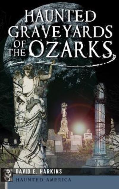 Cover for David E Harkins · Haunted Graveyards of the Ozarks (Hardcover Book) (2013)
