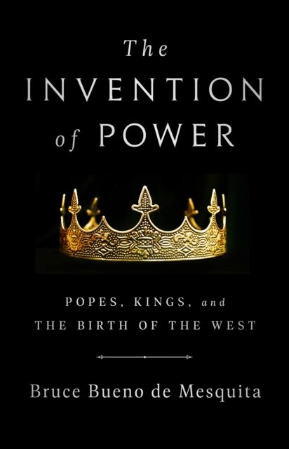 Cover for Bruce De Mesquita · The Invention of Power: Popes, Kings, and the Birth of the West (Taschenbuch) (2024)