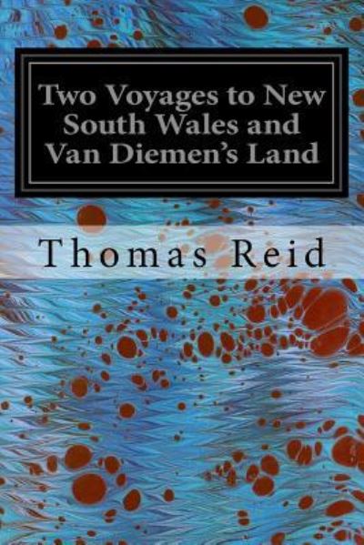 Two Voyages to New South Wales and Van Diemen's Land - Thomas Reid - Livros - Createspace Independent Publishing Platf - 9781542483391 - 1 de fevereiro de 2017