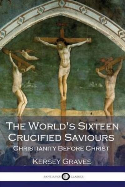 Cover for Kersey Graves · The World's Sixteen Crucified Saviours Christianity Before Christ (Paperback Book) (2017)