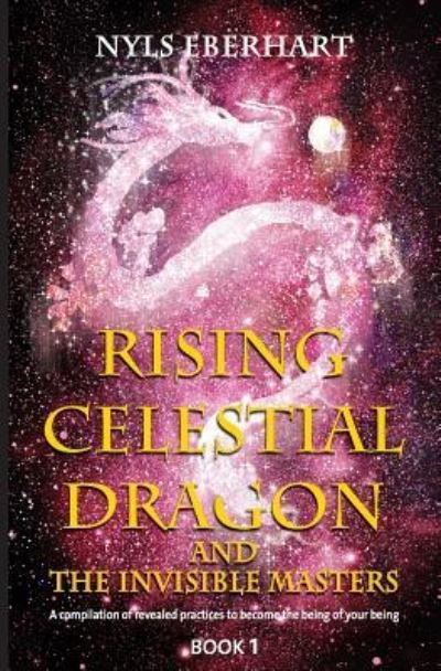 Cover for Nyls Eberhart · Rising Celestial Dragon and the Invisible Masters (Pocketbok) (2018)