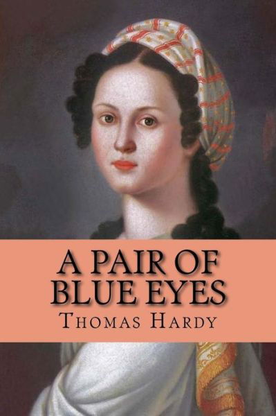 A Pair of Blue Eyes - Thomas Hardy - Books - Createspace Independent Publishing Platf - 9781545437391 - April 18, 2017