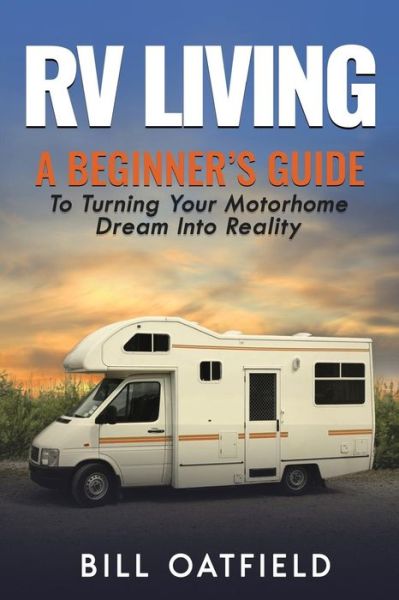 Cover for Bill Oatfield · RV Living A Beginner?s Guide To Turning Your Motorhome Dream Into Reality (Paperback Book) (2017)