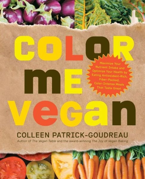 Cover for Colleen Patrick-Goudreau · Color Me Vegan: Maximize Your Nutrient Intake and Optimize Your Health by Eating Antioxidant-Rich, Fiber-Packed, Color-Intense Meals That Taste Great (Paperback Book) (2010)