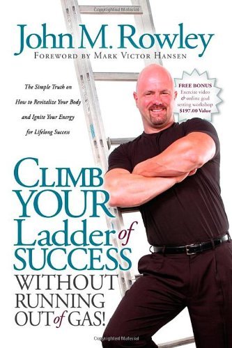 Cover for John M Rowley · Climb Your Ladder of Success Without Running Out of Gas!: The Simple Truth on How to Revitalize Your Body and Ignite Your Energy for Lifelong Success (Paperback Book) (2007)