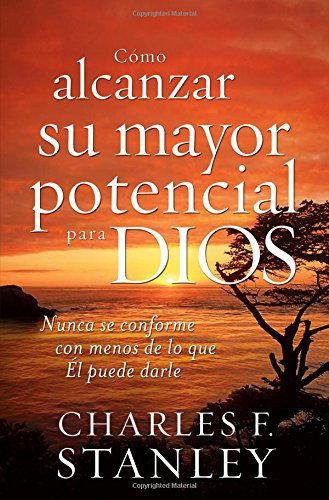 Cover for Dr. Charles F. Stanley · Cómo Alcanzar Su Mayor Potencial Para Dios: Nunca Se Conforme Con Menos De Lo Que Él Puede Darle (Paperback Book) [Spanish, Tra edition] (2010)