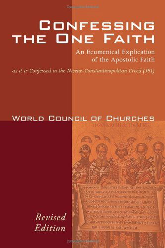 Cover for World Council of Churches · Confessing the One Faith, Revised Edition: an Ecumenical Explication of the Apostolic Faith As It is Confessed in the Nicene-constantinopolitan Creed (381) (Paperback Book) [Revised edition] (2010)