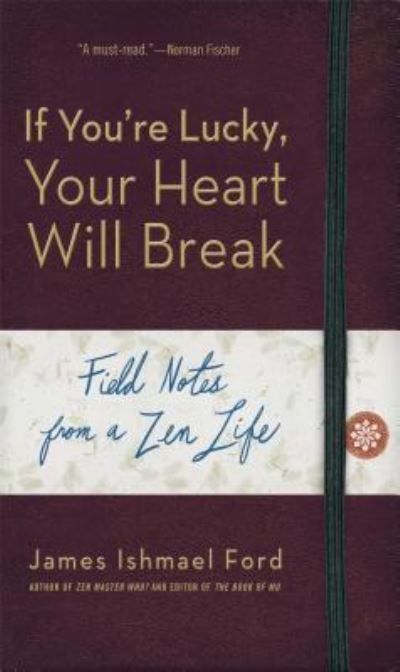 Cover for James Ishmael Ford · If You'Re Lucky, Your Heart Will Break: Field Notes from a Zen Life (Paperback Book) (2012)