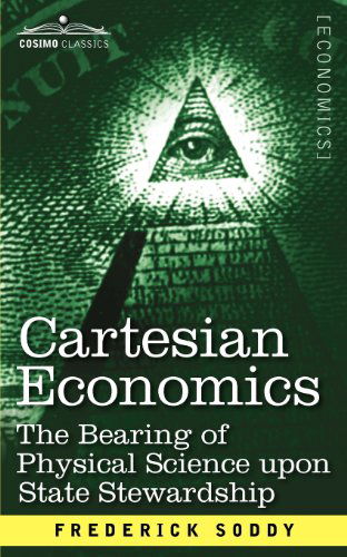 Cartesian Economics: the Bearing of Physical Science Upon State Stewardship - Frederick Soddy - Książki - Cosimo Classics - 9781616407391 - 1 listopada 2012