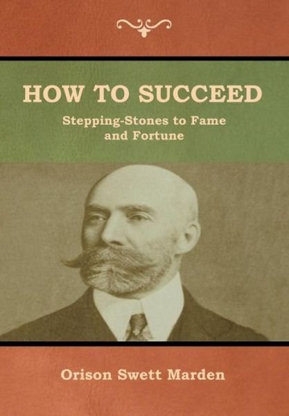 Cover for Orison Marden · How to Succeed; Or, Stepping-Stones to Fame and Fortune (Hardcover Book) (2018)