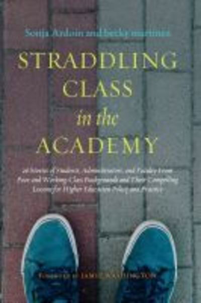 Cover for Sonja Ardoin · Straddling Class in the Academy: 26 Stories of Students, Administrators, and Faculty From Poor and Working-Class Backgrounds and Their Compelling Lessons for Higher Education Policy and Practice (Hardcover Book) (2019)