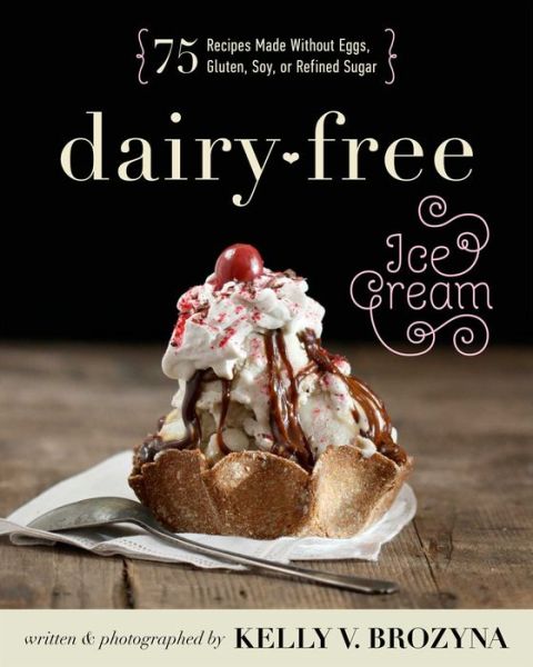 Cover for Kelly V. Brozyna · Dairy-free Ice Cream: 75 Recipes Made Without Eggs, Gluten, Soy, or Refined Sugar (Paperback Book) (2014)