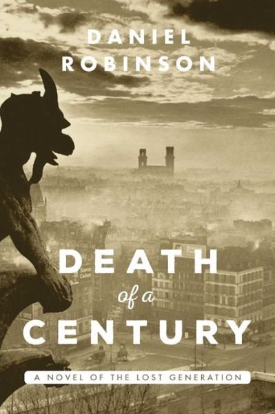 Cover for Daniel Robinson · The Death of a Century: A Novel of the Lost Generation (Innbunden bok) (2015)