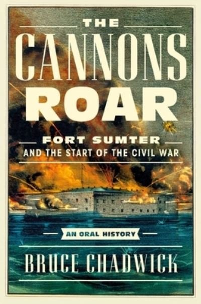 Cover for Bruce Chadwick · The Cannons Roar: Fort Sumter and the Start of the Civil War—An Oral History (Hardcover Book) (2023)