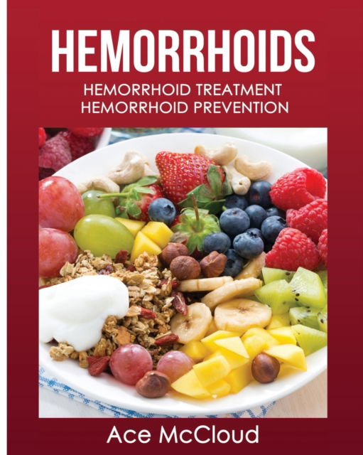 Hemorrhoids - Ace McCloud - Książki - Pro Mastery Publishing - 9781640480391 - 17 marca 2017