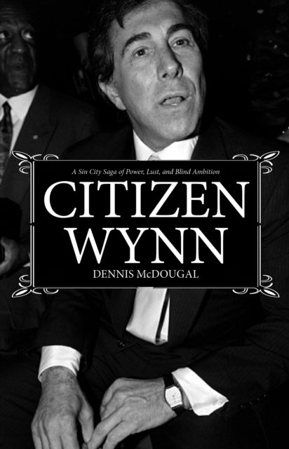 Cover for Dennis McDougal · Citizen Wynn: A Sin City Saga of Power, Lust, and Blind Ambition (Hardcover Book) (2025)