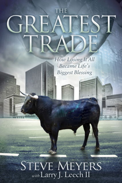 Cover for Steve Meyers · The Greatest Trade: How Losing It All Became Life's Biggest Blessing (Inbunden Bok) (2017)