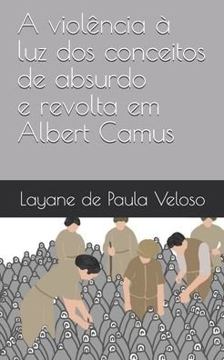 Cover for Layane de Paula Veloso · A violencia a luz dos conceitos de absurdo e revolta em Albert Camus (Paperback Bog) (2019)