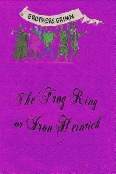 Cover for Brothers Grimm · The Frog King or Iron Heinrich (Paperback Bog) (2018)