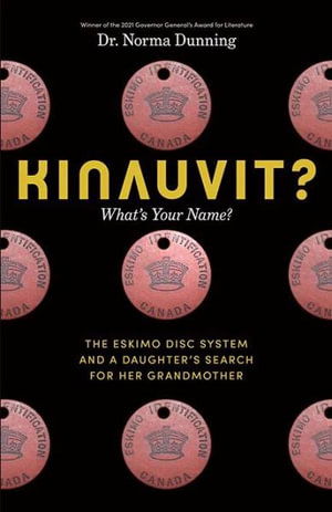 Kinauvit?: What's Your Name? The Eskimo Disc System and a Daughter's Search for her Grandmother - Dr. Norma Dunning - Kirjat - Douglas & McIntyre - 9781771623391 - torstai 18. toukokuuta 2023