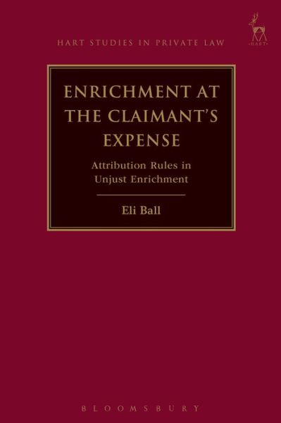 Cover for Dr Eli Ball · Enrichment at the Claimant's Expense: Attribution Rules in Unjust Enrichment - Hart Studies in Private Law (Inbunden Bok) (2016)