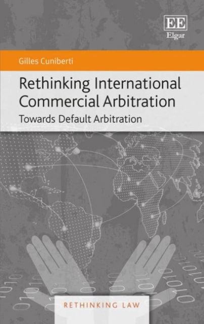 Cover for Gilles Cuniberti · Rethinking International Commercial Arbitration: Towards Default Arbitration - Rethinking Law series (Hardcover Book) (2017)