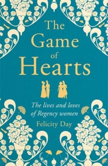 Cover for Felicity Day · The Game of Hearts: The lives and loves of Regency women (Hardcover Book) (2022)