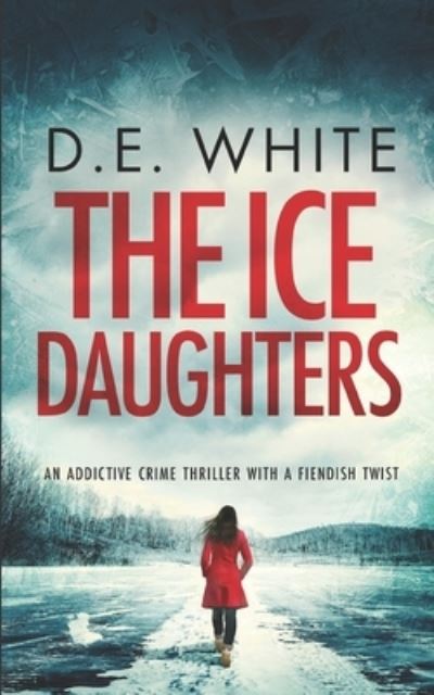 Cover for D E White · THE ICE DAUGHTERS an addictive crime thriller with a fiendish twist (Pocketbok) (2020)