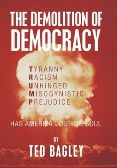 Cover for Ted Bagley · The Demolition of Democracy (Innbunden bok) (2019)