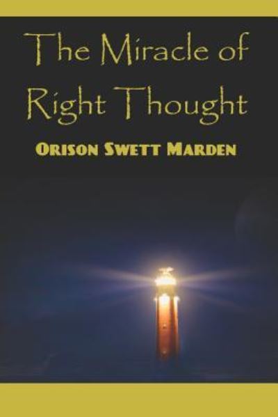 The Miracle of Right Thought - Orison Swett Marden - Books - Independently Published - 9781797463391 - February 18, 2019