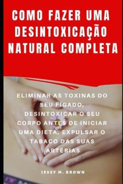 Cover for Jessy M Brown · Como Fazer Uma Desintoxicacao Natural Completa (Paperback Book) (2019)