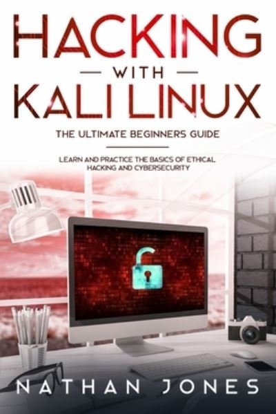 Cover for Nathan Jones · Hacking with Kali Linux THE ULTIMATE BEGINNERS GUIDE: Learn and Practice the Basics of Ethical Hacking and Cybersecurity (Paperback Book) (2021)