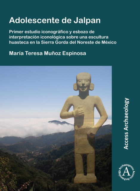 Cover for Munoz Espinosa, Maria Teresa (Full Time Professor, Instituto Nacional de Antropologia e Historia) · Adolescente de Jalpan: Primer estudio iconografico y esbozo de interpretacion iconologica sobre una escultura huasteca en la Sierra Gorda del Noreste de Mexico (Paperback Book) (2024)