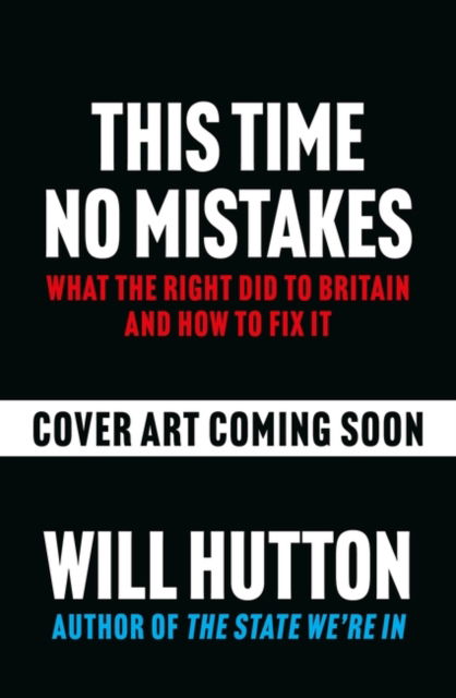 This Time No Mistakes: How to Remake Britain - Will Hutton - Books - Bloomsbury Publishing PLC - 9781804549391 - June 19, 2024