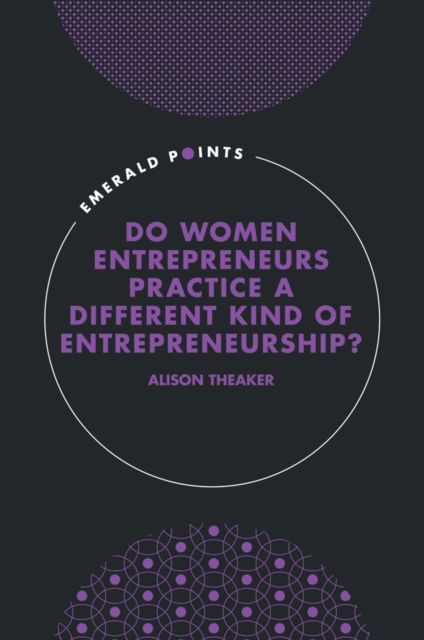 Cover for Theaker, Alison (Cardiff University, UK) · Do Women Entrepreneurs Practice a Different Kind of Entrepreneurship? - Emerald Points (Hardcover Book) (2024)