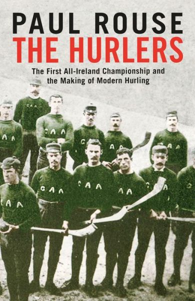 Cover for Paul Rouse · The Hurlers: The First All-Ireland Championship and the Making of Modern Hurling (Gebundenes Buch) (2018)