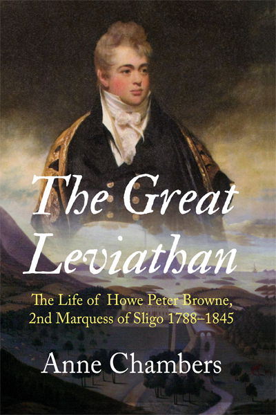 Cover for Anne Chambers · The Great Leviathan: The Life of Howe Peter Browne, Marquess of Sligo 1788-1845 (Hardcover Book) (2017)