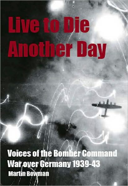 Cover for Martin Bowman · Live to Die Another Day: Voices of the Bomber Command War Over Germany 1939-1943 (Taschenbuch) (2011)