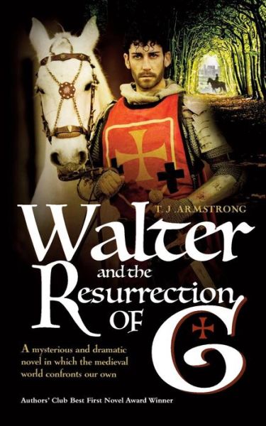 Cover for T. J. Armstrong · Walter and the Resurrection of G: A Mysterious &amp; Dramatic Novel in Which the Medieval World Confronts Our Own (Paperback Book) [2 New edition] (2015)