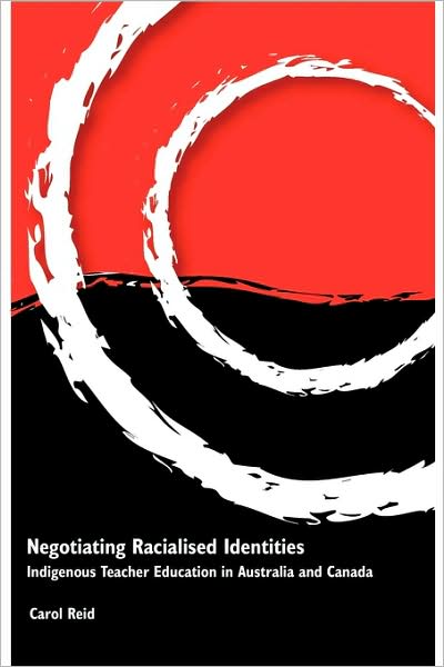 Negotiating Racialised Identities: Indigenous Teacher Education in Australia and Canada - Carol Reid - Books - Common Ground Publishing - 9781863355391 - September 4, 2004