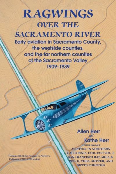 Cover for Allen Herr · Ragwings Over The Sacramento River: Early aviation in Sacramento County, the westside counties, and the far northern counties of the Sacramento Valley 1909-1939 (Paperback Book) (2018)