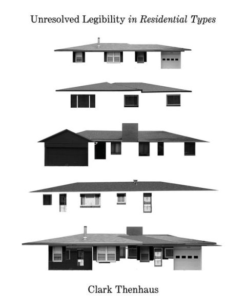 Unresolved Legibility In Ten Residential Types - Clark Thenhaus - Books - Oro Editions - 9781943532391 - November 4, 2019