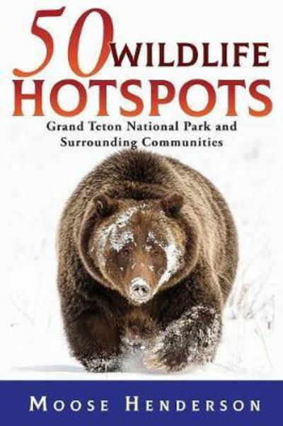 Cover for Moose Henderson · 50 Wildlife Hotspots: Grand Teton National Park and Surrounding Communities (Paperback Book) (2018)