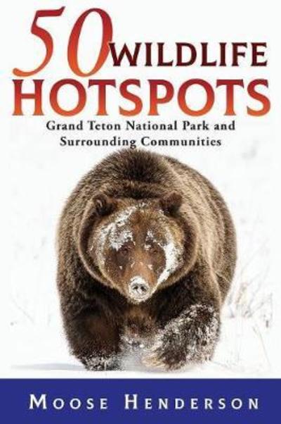 Cover for Moose Henderson · 50 Wildlife Hotspots: Grand Teton National Park and Surrounding Communities (Pocketbok) (2018)