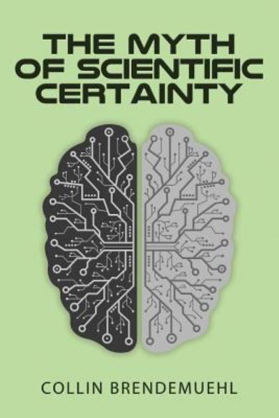 Cover for Collin Brendemuehl · The Myth of Scientific Certainty (Paperback Book) (2018)